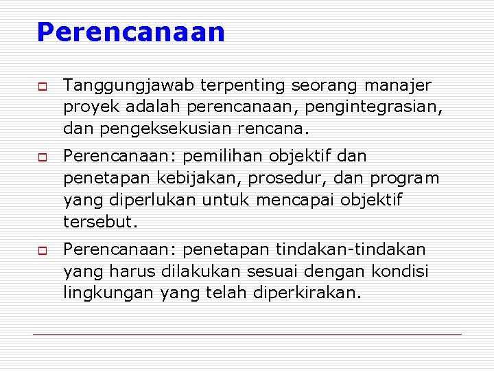 Perencanaan o o o Tanggungjawab terpenting seorang manajer proyek adalah perencanaan, pengintegrasian, dan pengeksekusian