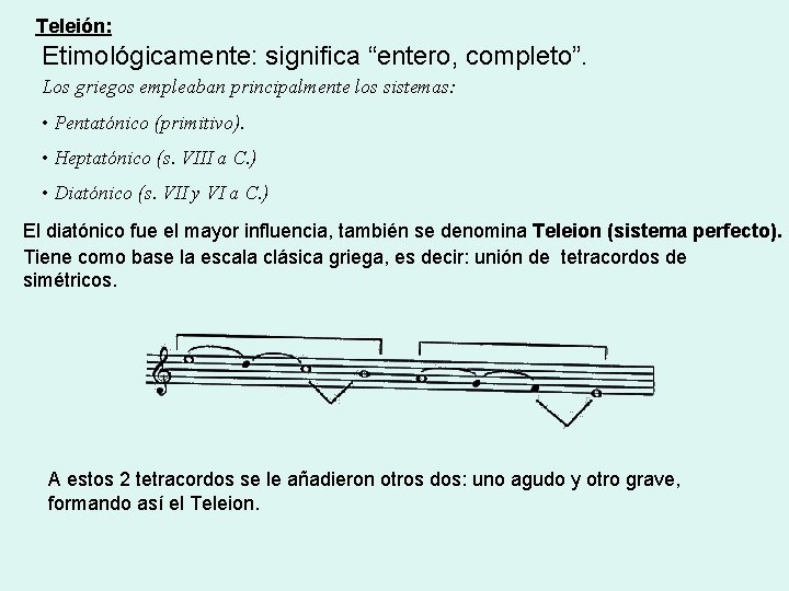 Teleión: Etimológicamente: significa “entero, completo”. Los griegos empleaban principalmente los sistemas: • Pentatónico (primitivo).