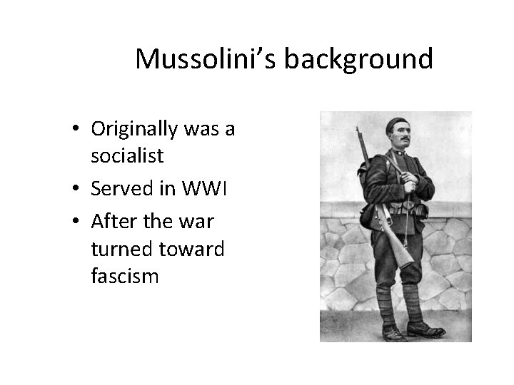 Mussolini’s background • Originally was a socialist • Served in WWI • After the