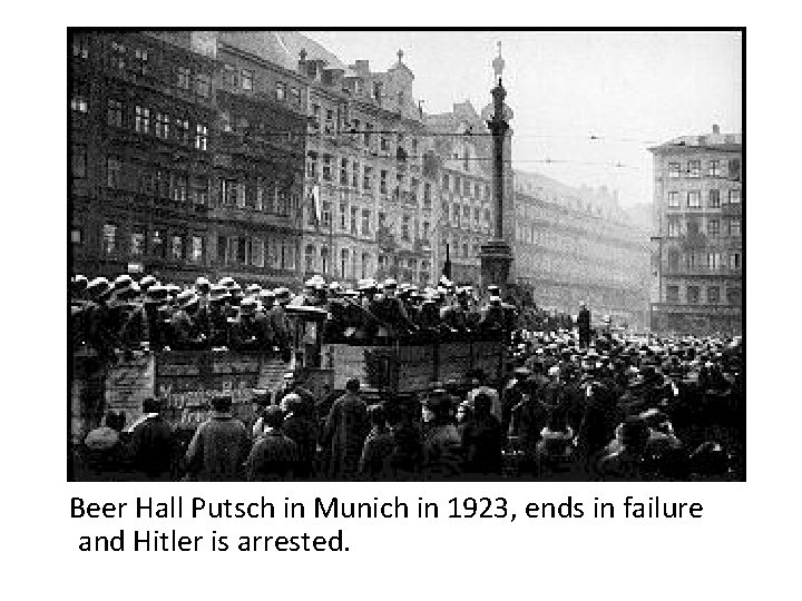  Beer Hall Putsch in Munich in 1923, ends in failure and Hitler is