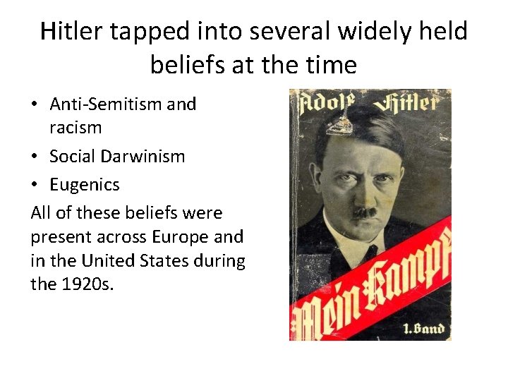 Hitler tapped into several widely held beliefs at the time • Anti-Semitism and racism