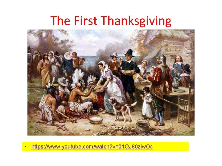 The First Thanksgiving • https: //www. youtube. com/watch? v=01 QJ 80 ziw. Oc 