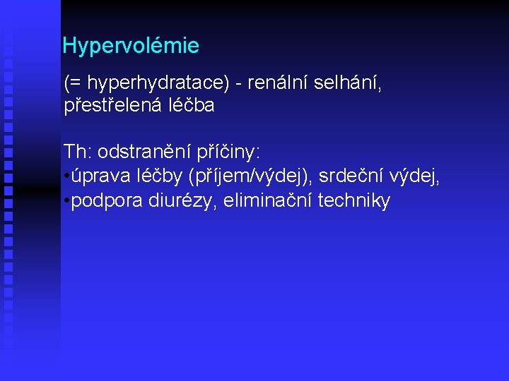 Hypervolémie (= hyperhydratace) - renální selhání, přestřelená léčba Th: odstranění příčiny: • úprava léčby