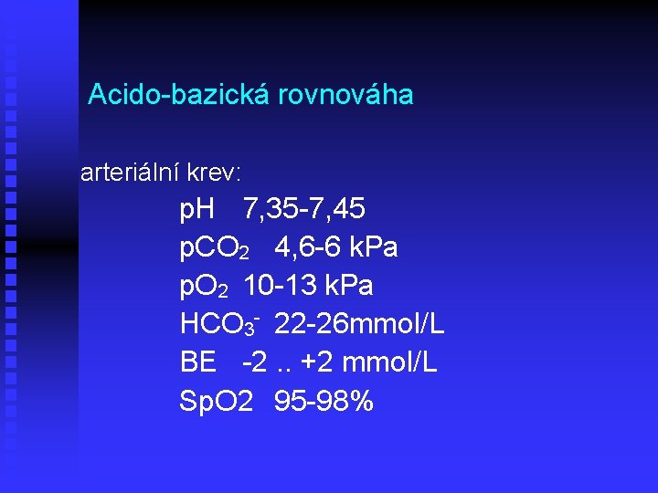 Acido-bazická rovnováha arteriální krev: p. H 7, 35 -7, 45 p. CO 2 4,