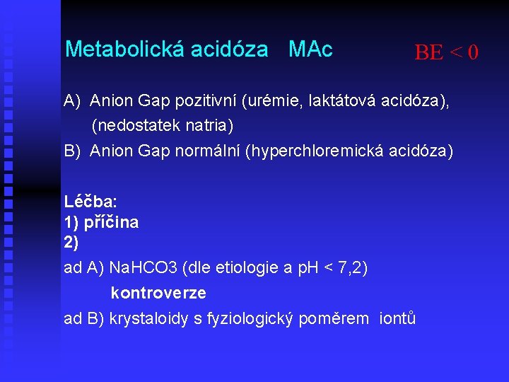 Metabolická acidóza MAc BE < 0 A) Anion Gap pozitivní (urémie, laktátová acidóza), (nedostatek