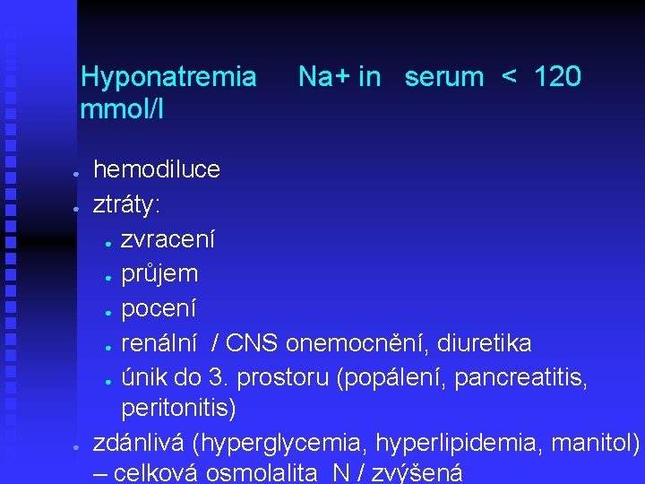 Hyponatremia Na+ in serum < 120 mmol/l ● ● ● hemodiluce ztráty: ● zvracení