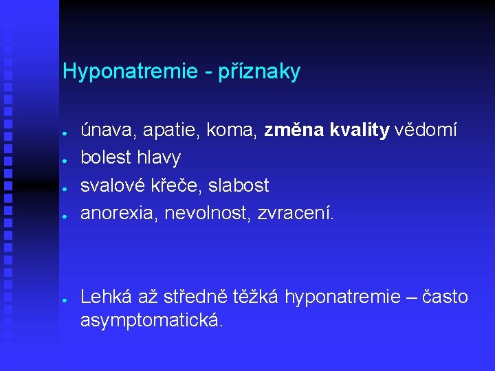 Hyponatremie - příznaky ● ● ● únava, apatie, koma, změna kvality vědomí bolest hlavy