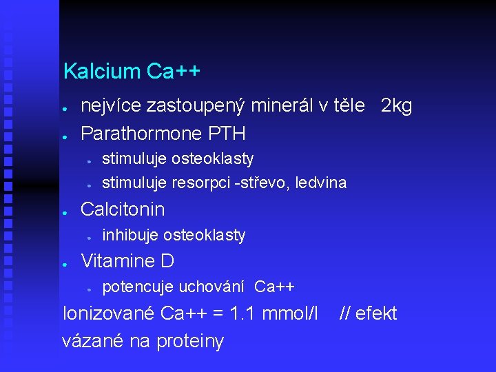 Kalcium Ca++ ● ● nejvíce zastoupený minerál v těle 2 kg Parathormone PTH ●