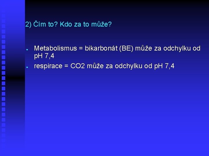 2) Čím to? Kdo za to může? ● ● Metabolismus = bikarbonát (BE) může