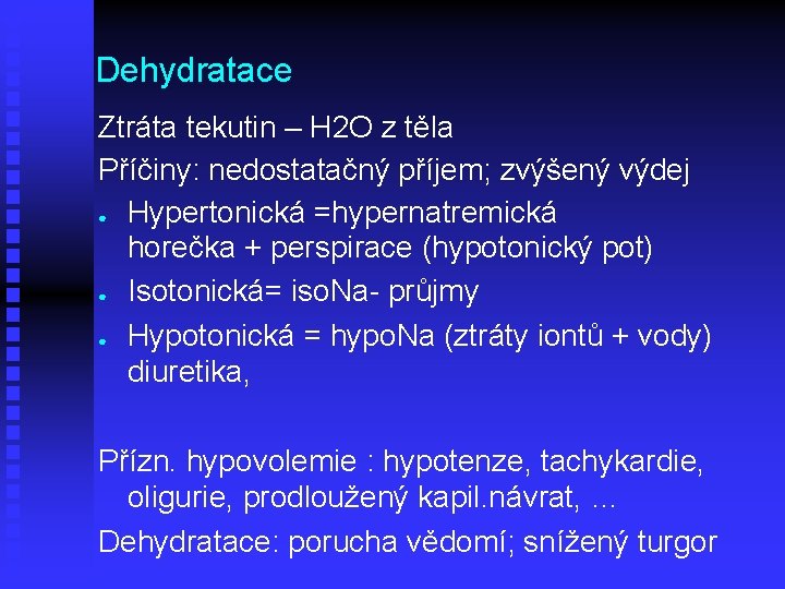 Dehydratace Ztráta tekutin – H 2 O z těla Příčiny: nedostatačný příjem; zvýšený výdej