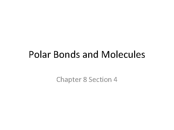 Polar Bonds and Molecules Chapter 8 Section 4 