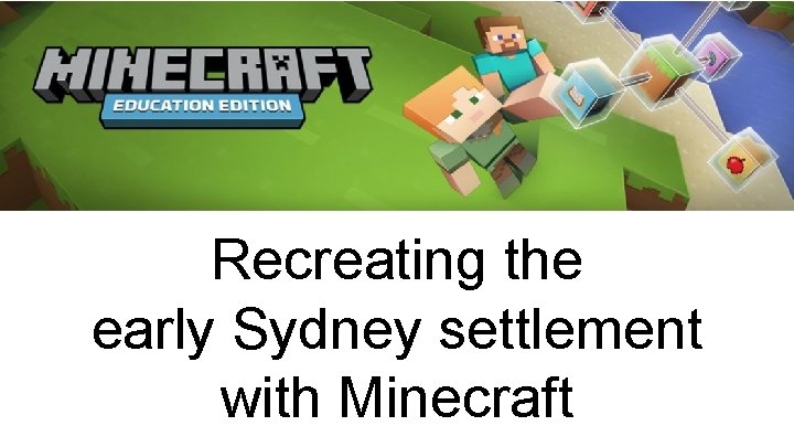 Recreating the early Sydney settlement with Minecraft Recreating the early Sydney settlement with Minecraft