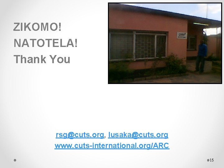 ZIKOMO! NATOTELA! Thank You rsg@cuts. org, lusaka@cuts. org www. cuts-international. org/ARC 15 