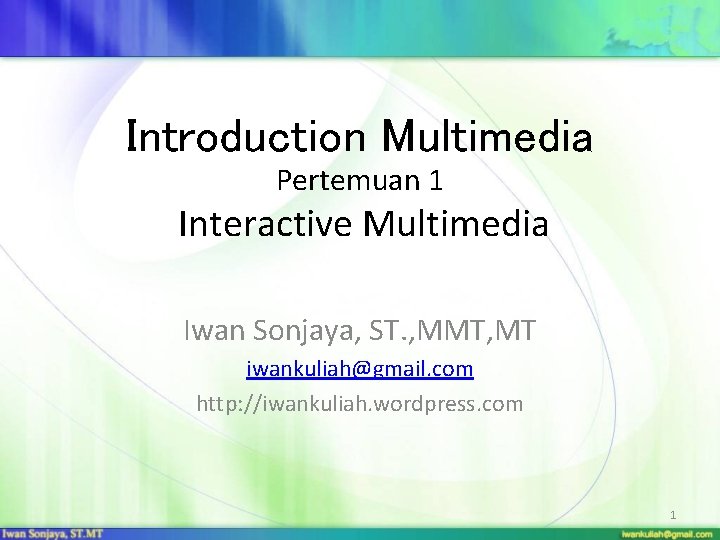 Introduction Multimedia Pertemuan 1 Interactive Multimedia Iwan Sonjaya, ST. , MMT, MT iwankuliah@gmail. com