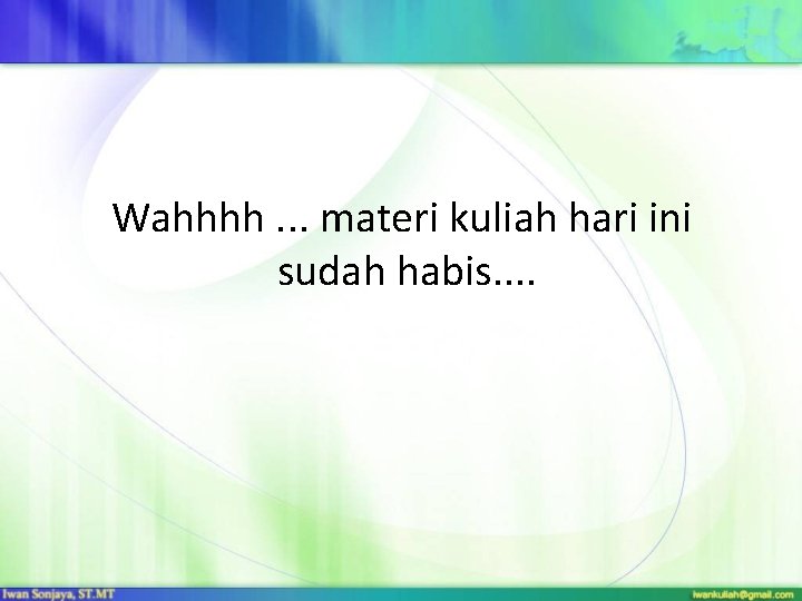 Wahhhh. . . materi kuliah hari ini sudah habis. . 