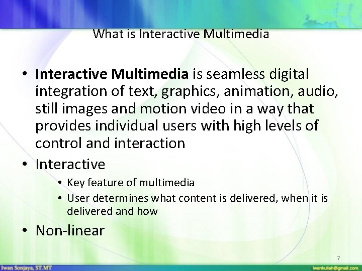 What is Interactive Multimedia • Interactive Multimedia is seamless digital integration of text, graphics,