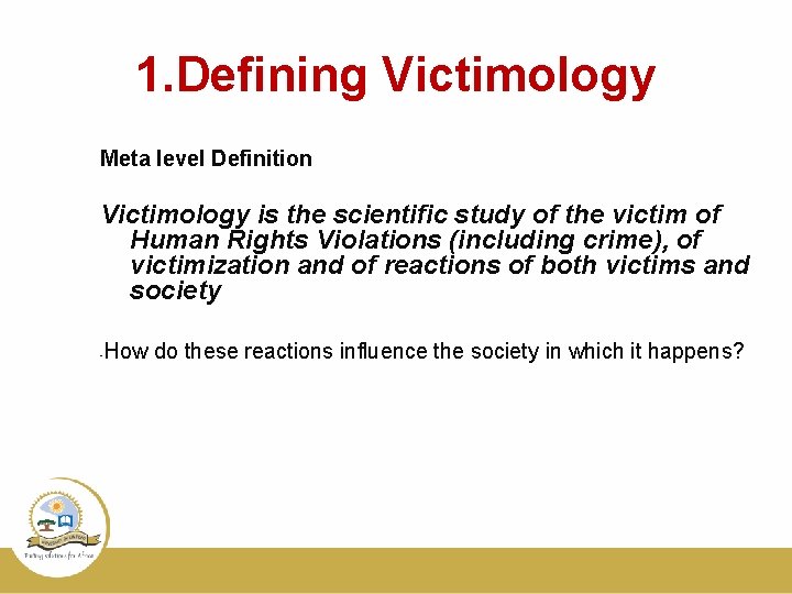 1. Defining Victimology Meta level Definition Victimology is the scientific study of the victim