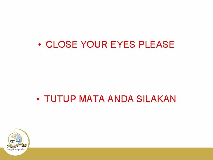 • CLOSE YOUR EYES PLEASE • TUTUP MATA ANDA SILAKAN • CLOSE YOUR EYES PLEASE • TUTUP MATA ANDA SILAKAN