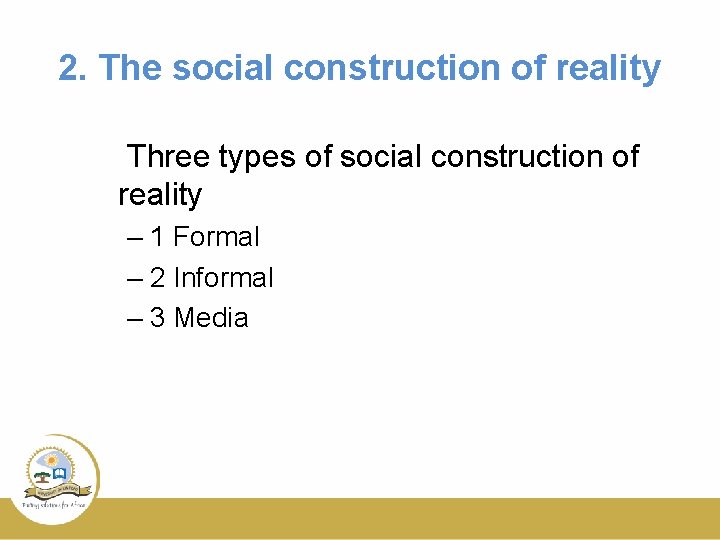 2. The social construction of reality Three types of social construction of reality –