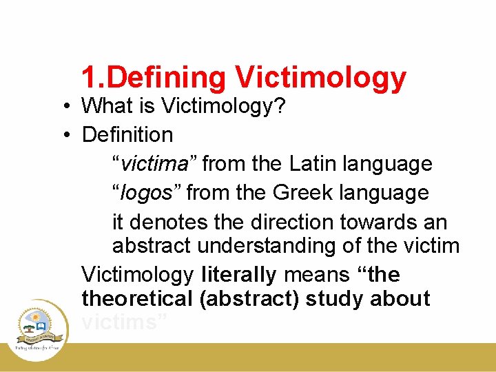 1. Defining Victimology • What is Victimology? • Definition “victima” from the Latin language 1. Defining Victimology • What is Victimology? • Definition “victima” from the Latin language