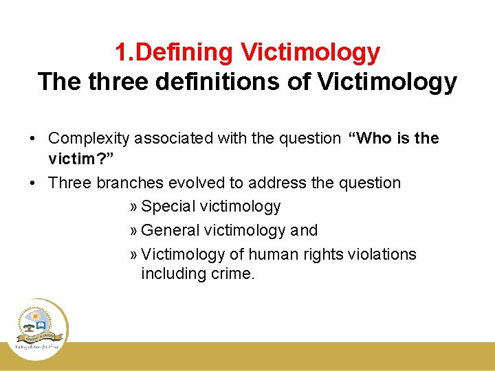 1. Defining Victimology The three definitions of Victimology • Complexity associated with the question