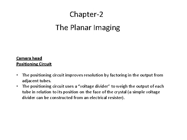 Chapter-2 The Planar Imaging Camera head Positioning Circuit • The positioning circuit improves resolution