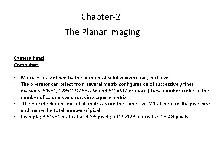 Chapter-2 The Planar Imaging Camera head Computers • Matrices are defined by the number