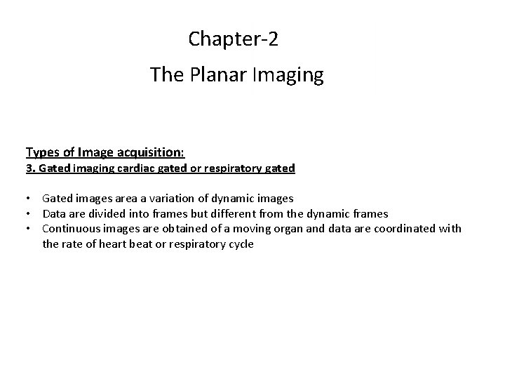 Chapter-2 The Planar Imaging Types of Image acquisition: 3. Gated imaging cardiac gated or