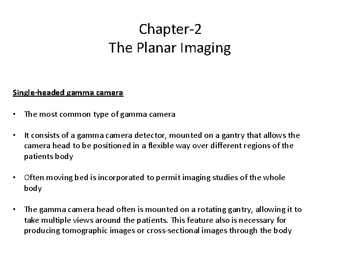Chapter-2 The Planar Imaging Single-headed gamma camera • The most common type of gamma