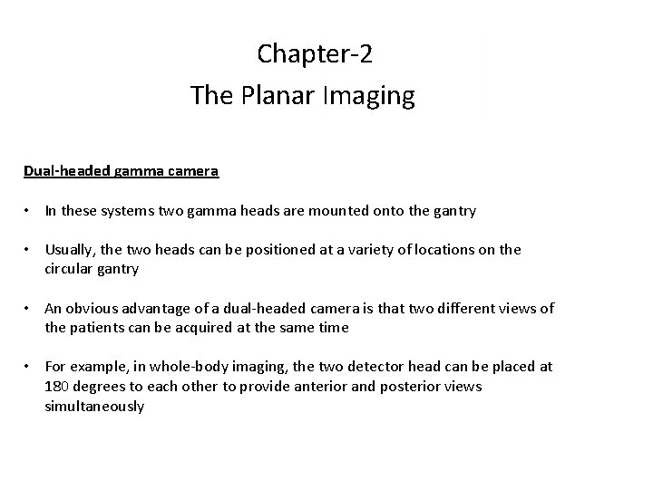 Chapter-2 The Planar Imaging Dual-headed gamma camera • In these systems two gamma heads