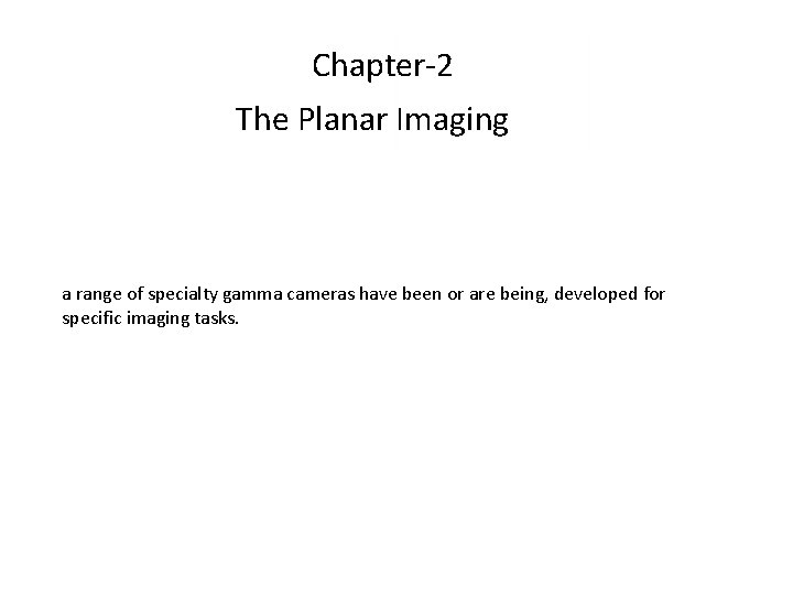 Chapter-2 The Planar Imaging a range of specialty gamma cameras have been or are