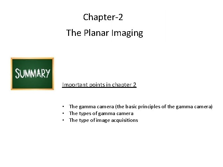 Chapter-2 The Planar Imaging Important points in chapter 2 • The gamma camera (the