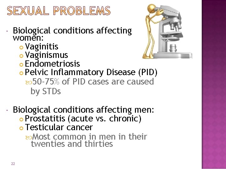 Biological conditions affecting women: Vaginitis Vaginismus Endometriosis Pelvic Inflammatory Disease (PID) 50 -75%