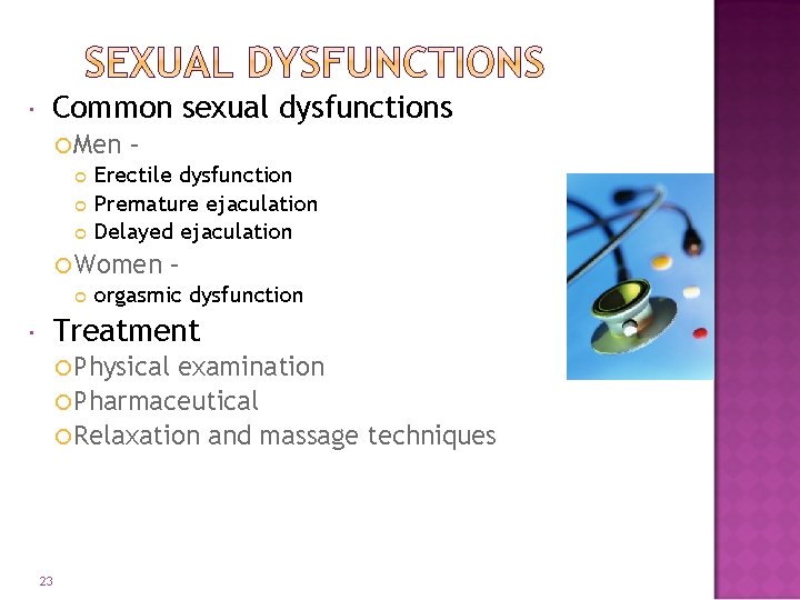  Common sexual dysfunctions Men – Erectile dysfunction Premature ejaculation Delayed ejaculation Women –