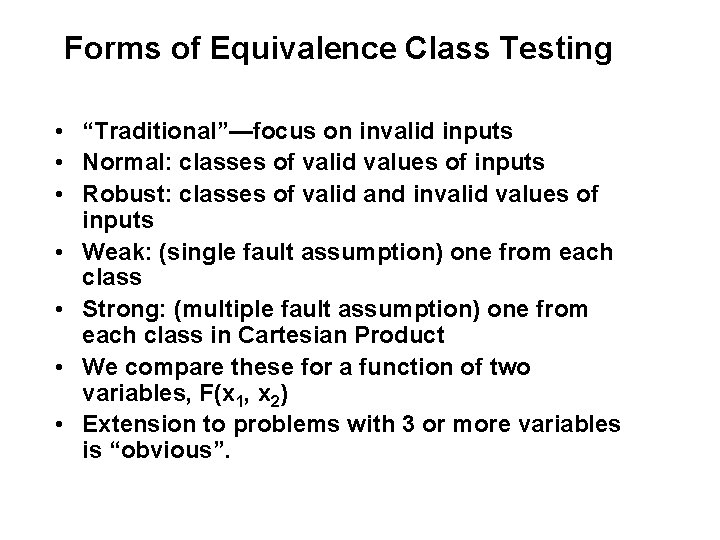 Forms of Equivalence Class Testing • “Traditional”—focus on invalid inputs • Normal: classes of