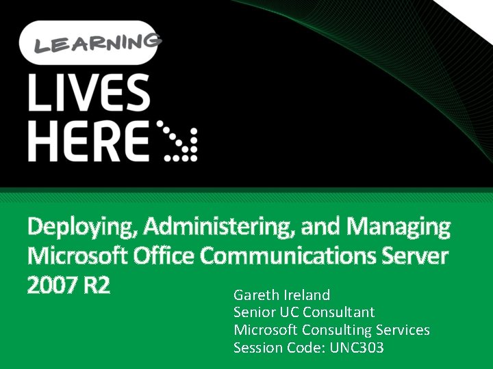 Deploying, Administering, and Managing Microsoft Office Communications Server 2007 R 2 Gareth Ireland Senior