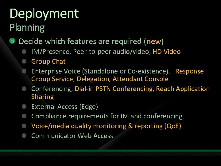 Deployment Planning Decide which features are required (new) IM/Presence, Peer-to-peer audio/video, HD Video Group