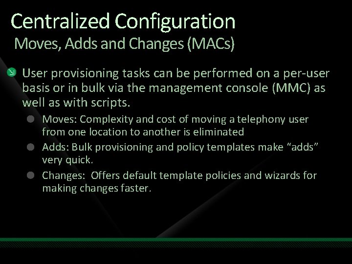 Centralized Configuration Moves, Adds and Changes (MACs) User provisioning tasks can be performed on