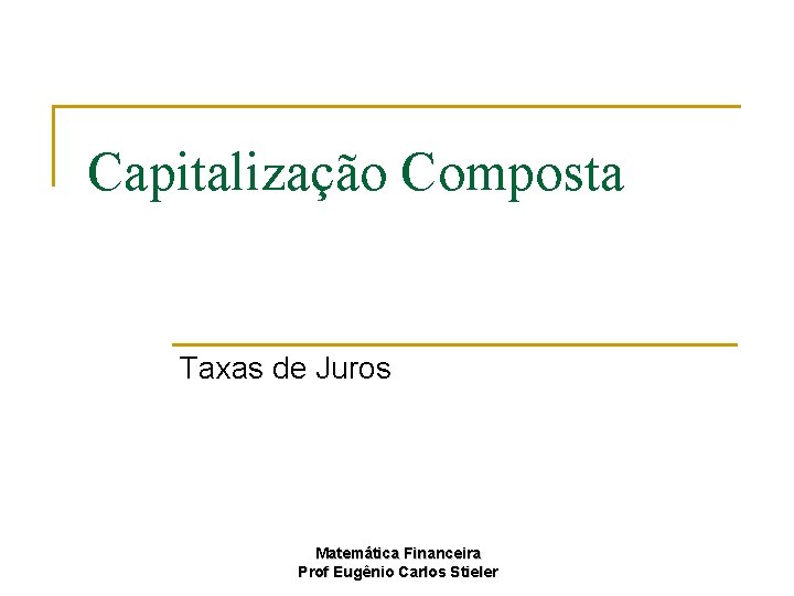 Capitalização Composta Taxas de Juros Matemática Financeira Prof Eugênio Carlos Stieler 