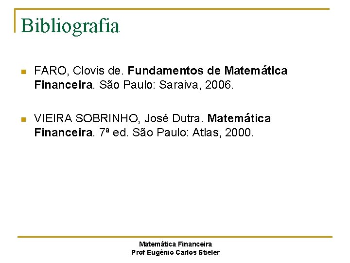 Bibliografia n FARO, Clovis de. Fundamentos de Matemática Financeira. São Paulo: Saraiva, 2006. n