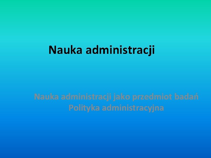 Nauka administracji jako przedmiot badań Polityka administracyjna 