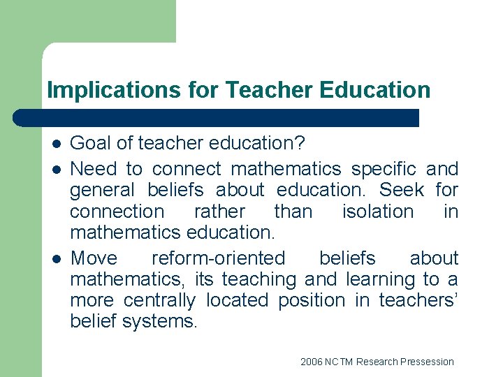 Implications for Teacher Education l l l Goal of teacher education? Need to connect