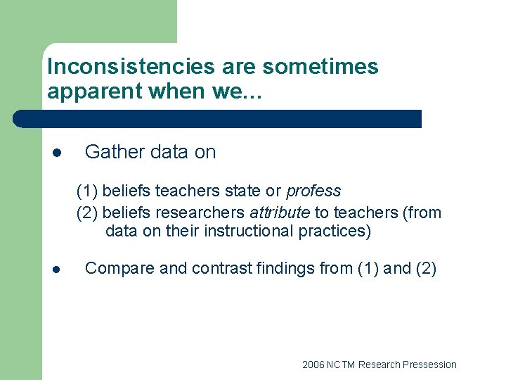 Inconsistencies are sometimes apparent when we… l Gather data on (1) beliefs teachers state