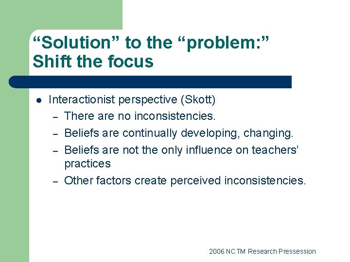 “Solution” to the “problem: ” Shift the focus l Interactionist perspective (Skott) – There