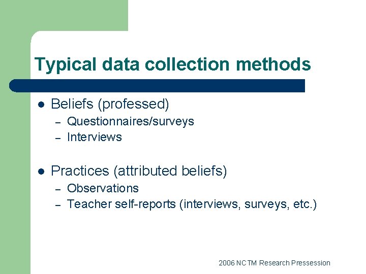 Typical data collection methods l Beliefs (professed) – – l Questionnaires/surveys Interviews Practices (attributed