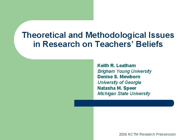 Theoretical and Methodological Issues in Research on Teachers’ Beliefs Keith R. Leatham Brigham Young