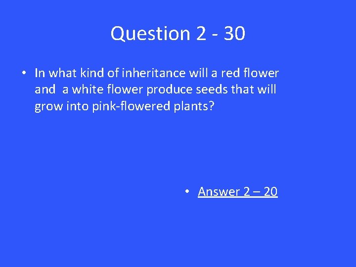 Question 2 - 30 • In what kind of inheritance will a red flower