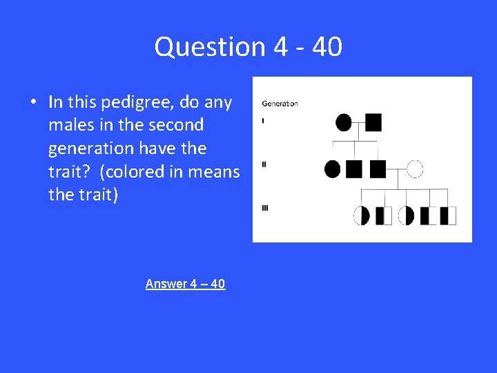 Question 4 - 40 • In this pedigree, do any males in the second