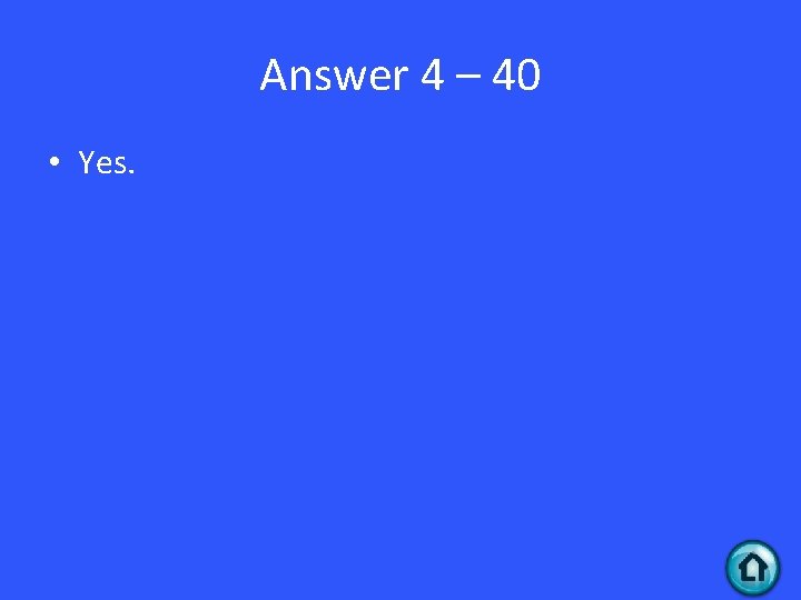 Answer 4 – 40 • Yes. 