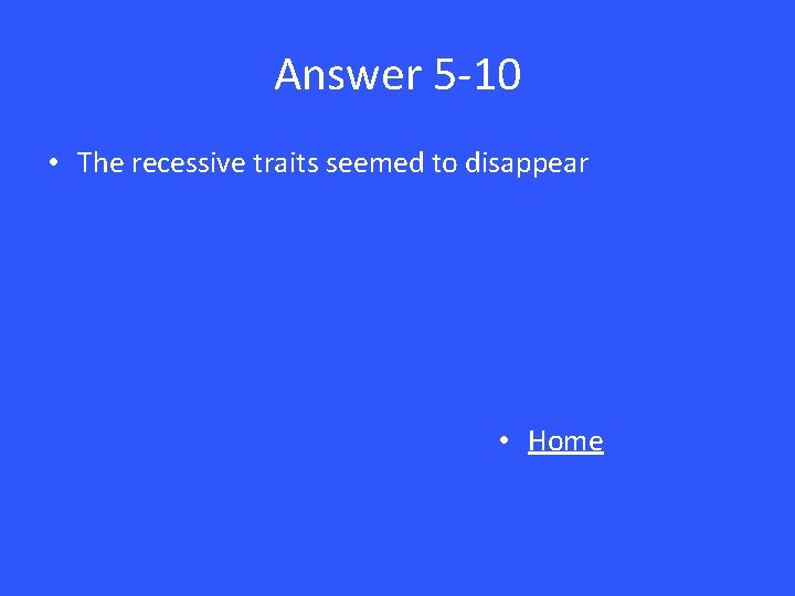 Answer 5 -10 • The recessive traits seemed to disappear • Home 